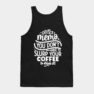 Office memo you don't have to slurp your coffee to drink it! Tank Top